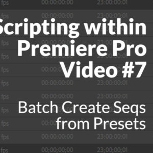 Scripting with Premiere Pro Video #7